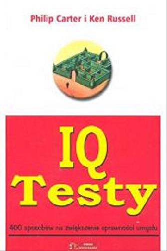 Okładka książki IQ Testy : 400 sposobów na zwiększenie sprawności umysłu / Philip J. Carter ; Ken Russell ; tł. Michał Sufin.