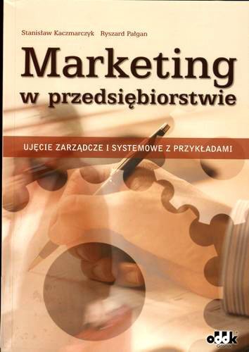 Okładka książki Marketing w przedsiębiorstwie : ujęcie zarządcze i systemowe z przykładami / Stanisław Kaqczmarczyk, Ryszard Pałgan.