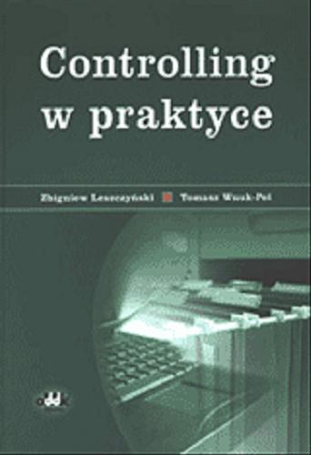 Okładka książki Controlling w praktyce / Zbigniew Leszczyński ; Tomasz Wnuk.