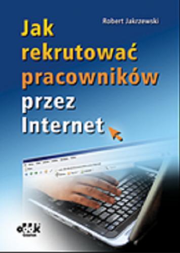 Okładka książki Jak rekrutować pracowników przez Internet / Robert Jakrzewski.