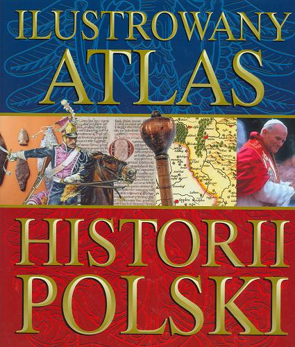 Okładka książki Ilustrowany atlas historii Polski / red. Witold Sienkiewicz.