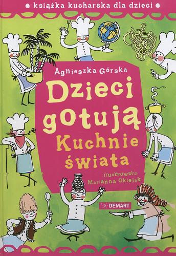 Okładka książki Dzieci gotują : kuchnie świata : książka kucharska dla dzieci / Agnieszka Górska ; ilustr. Marianna Oklejak.