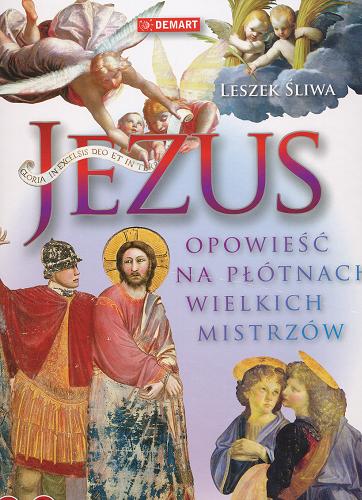 Okładka książki Jezus : opowieść na płótnach wielkich mistrzów / Leszek Śliwa.