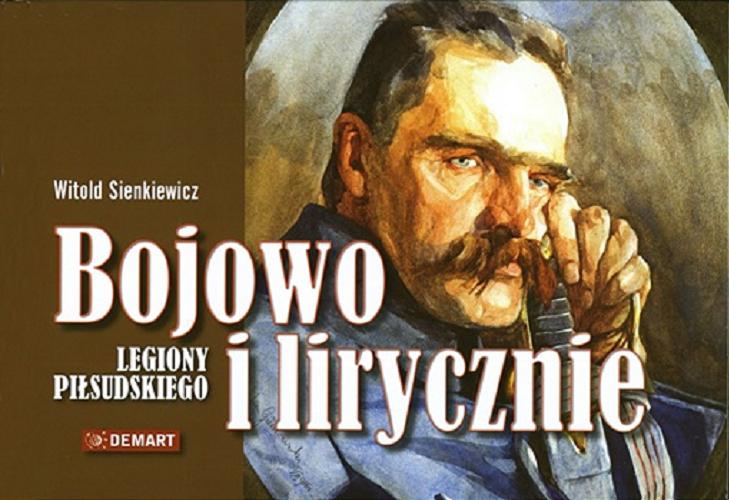 Okładka książki Bojowo i lirycznie : Legiony Piłsudskiego / [red. Witold Sienkiewicz].