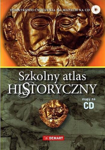 Okładka książki Szkolny atlas historyczny / [red. atlasu Beata Jankowiak-Konik, Witold Sienkiewicz ; oprac. i red. map Konrad Banach et al.] ; Demart.