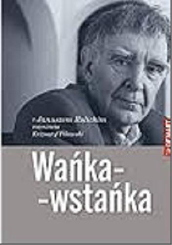 Okładka książki Wańka-wstańka / z Januszem Rolickim rozmawia Krzysztof Pilawski.
