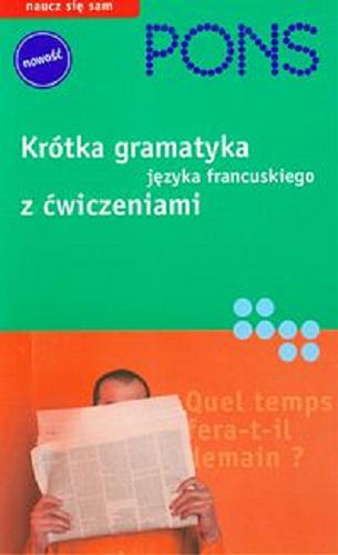 Okładka książki Krótka gramatyka języka francuskiego z ćwiczeniami / Gabriele Forst, Katarzyna Kwapisz ; [tł. i adapt. Przemysław Znaniecki].