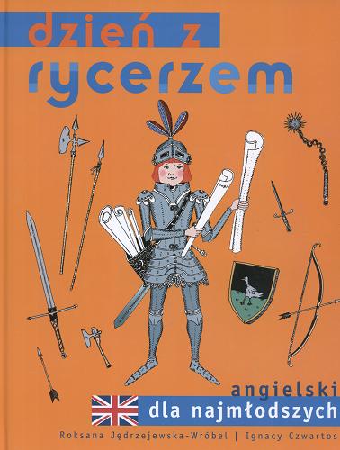 Okładka książki Dzień z rycerzem : tematyczny słownik obrazkowy dla najmłodszych : angielsko-polski / Roksana Jędrzejewska-Wróbel ; [ilustracje] Ignacy Czwartos.