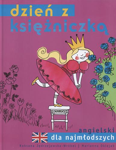 Okładka książki Dzień z księżniczką : tematyczny słownik obrazkowy dla najmłodszych : angielsko-polski / [fabuła] Roksana Jędrzejewska-Wróbel ; [il.] Marianna Oklejak ; [oprac. słownictwa Szara Gęś].