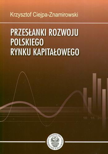 Okładka książki Przesłanki rozwoju polskiego rynku kapitałowego /  Krzysztof Ciejpa-Znamirowski.