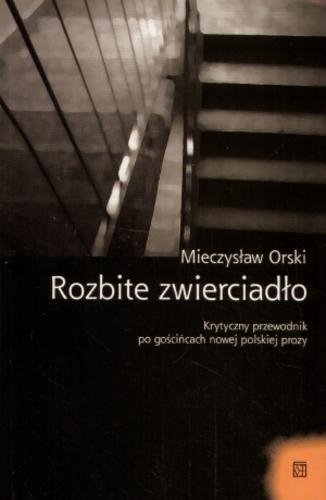 Okładka książki Rozbite zwierciadło : krytyczny przewodnik po gościńcach nowej polskiej prozy / Mieczysław Orski.