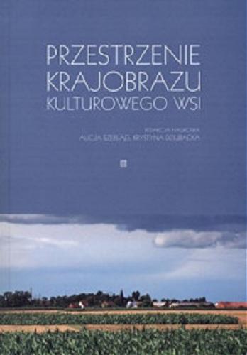 Okładka książki Przestrzenie krajobrazu kulturowego wsi / redakcja naukowa Alicja Szerląg, Krystyna Dziubacka.