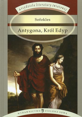 Okładka książki Antygona ; Król Edyp / Sofokles ; tłumaczył Kazimierz Morawski ; opracowała Elżbieta Zarych
