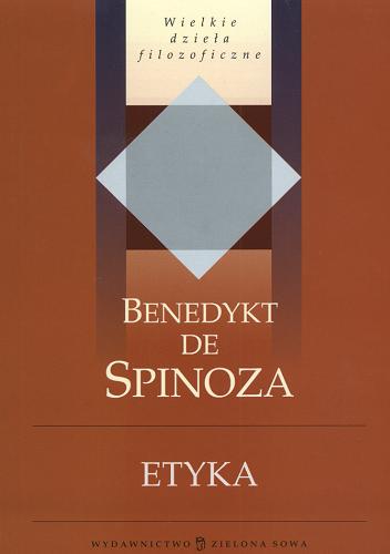 Okładka książki Etyka : wyłożona sposobem geometrycznym i podzielona na pięć części / Benedykt de Spinoza ; przełożył Ignacy Halpern-Myślicki ; posłowie Jan Kiełbasa.