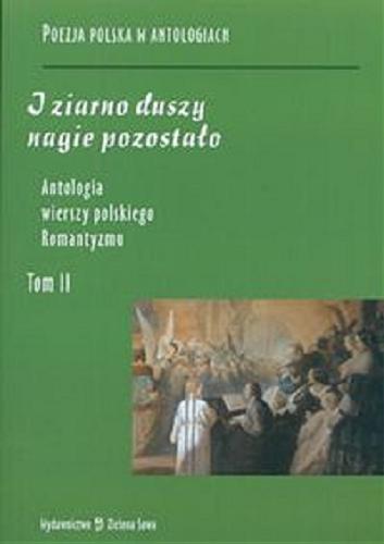Okładka książki I ziarno duszy nagie pozostało : antologia wierszy polskiego romantyzmu. T. 2 / wybór Bogusław Dopart ; wybór Agnieszka Ziołowicz.