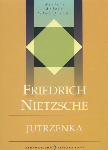 Okładka książki Jutrzenka : myśli o przesądach moralnych / Friedrich Nietzsche ; przełożył Leon Marian Kalinowski ; posłowie napisała Marta Kopij.
