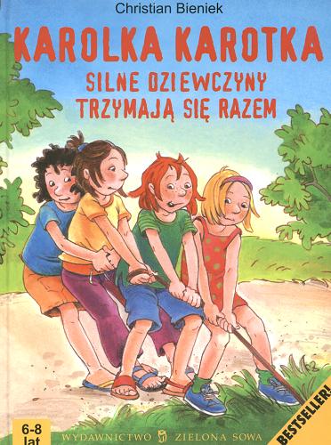 Okładka książki Karolka Karotka - Silne Dziewczyny trzymają się razem / Christian Bieniek ; ilustracje; przekład Elżbieta Zarych.