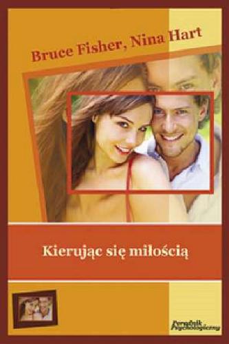 Okładka książki Kierując się miłością : poradnik, jak dbać o swój związek / Bruce Fisher ; Nina Hart ; tł. Katarzyna Rojek.