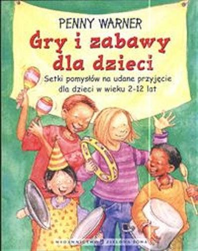Okładka książki  Gry i zabawy dla dzieci :setki pomysłów na udane przyjęcie dla dzieci w wieku 2-12 lat  1