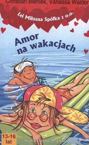 Okładka książki Amor na wakacjach / Christian Bieniek, Vanessa Walder ; przeł. [z niem.] Elżbieta Zarych.