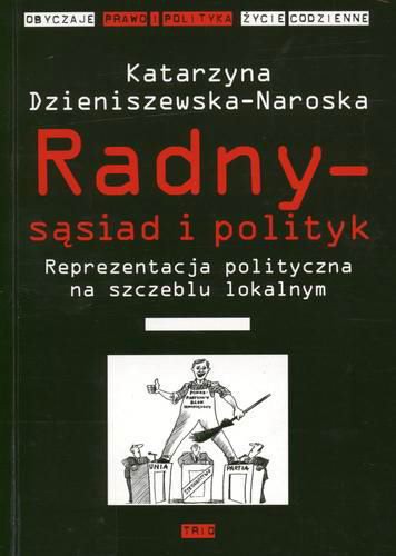Okładka książki Radny - sąsiad i polityk : reprezentacja polityczna na szczeblu lokalnym / Katarzyna Dzieniszewska-Naroska.