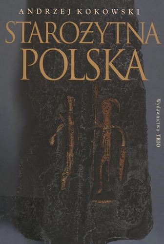 Okładka książki Starożytna Polska :od trzeciego stulecia przed narodzeniem Chrystusa do schyłku starożytności / Andrzej Kokowski.