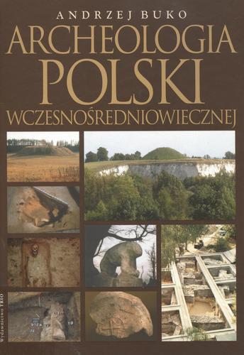 Okładka książki Archeologia Polski wczesnośredniowiecznej : odkrycia, hipotezy, interpretacje / Andrzej Buko.