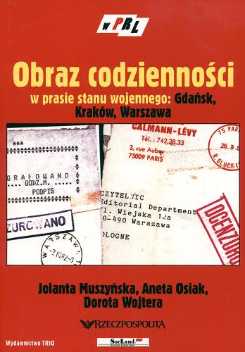 Okładka książki Obraz codzienności w prasie stanu wojennego :Gdańsk, Kraków, Warszawa / Jolanta Muszyńska ; Aneta Osiak ; Dorota Wojtera.