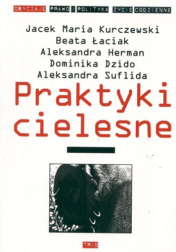 Okładka książki Praktyki cielesne / Jacek Maria Kurczewski [et al.] ; red. nauk. Jacek Maria Kurczewski.