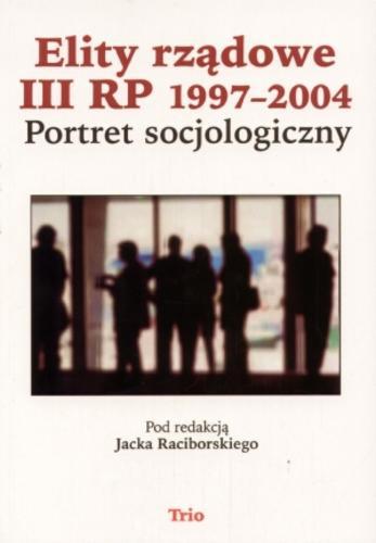 Okładka książki Elity rządowe III RP 1997-2004 / pod red. Jacek Raciborski.