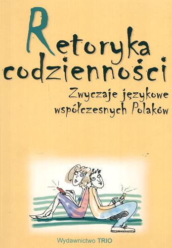 Okładka książki Retoryka codzienności : zwyczaje językowe współczesnych Polaków / pod red. Małgorzaty Marcjanik.