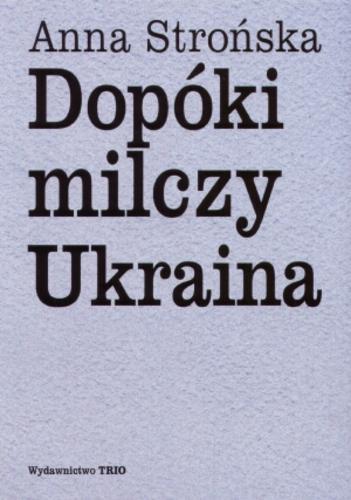 Okładka książki Dopóki milczy Ukraina / Anna Strońska.