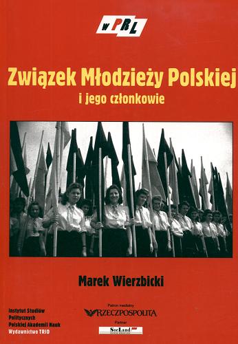 Okładka książki Związek Młodzieży Polskiej i jego członkowie : studium z dziejów funkcjonowania stalinowskiej organizacji młodzieżowej /  Marek Wierzbicki.