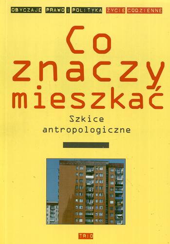 Okładka książki Co znaczy mieszkać : szkice antropologiczne / wstęp i red. nauk. Grażyna Woroniecka.