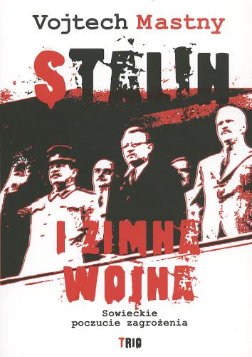 Okładka książki Stalin i zimna wojna :sowieckie poczucie zagrożenia / Vojtech Mastny ; tł. Małgorzata Werner.