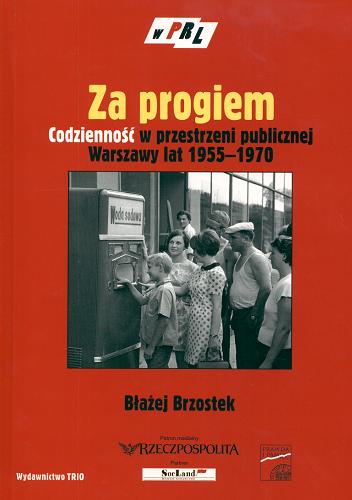 Okładka książki Za progiem : codzienność w przestrzeni publicznej Warszawy lat 1955-1970 / Błażej Brzostek.