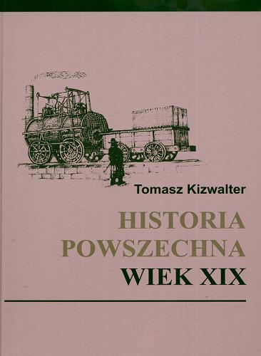 Okładka książki Historia powszechna : wiek XIX / Tomasz Kizwalter.