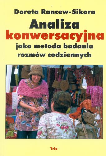 Okładka książki Analiza konwersacyjna jako metoda badania rozmów codziennych / Dorota Rancew-Sikora.