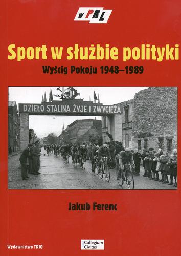 Okładka książki  Sport w służbie polityki : Wyścig Pokoju 1948-1989  2