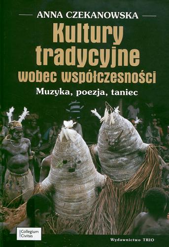 Okładka książki Kultury tradycyjne wobec współczesności : muzyka, poezja, taniec / Anna Czekanowska.
