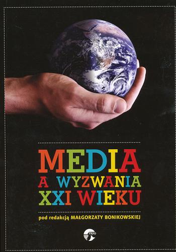Okładka książki Media a wyzwania XXI wieku / Małgorzata Bonikowska [et al.] ; pod red. Małgorzaty Bonikowskiej.