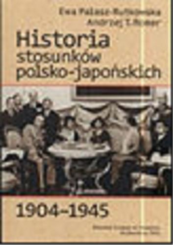 Okładka książki Historia stosunków polsko-japońskich 1904-1945 / Ewa Pałasz-Rutkowska, Andrzej T. Romer.