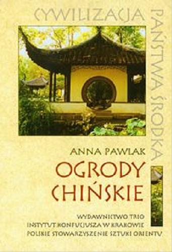 Okładka książki Ogrody chińskie / Anna Pawlak ; Polskie Stowarzyszenie Sztuki Orientu, Centrum Języka i Kultury Chińskiej Uniwersytetu Jagiellońskiego 