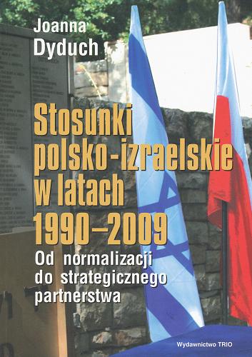 Okładka książki Stosunki polsko-izraelskie w latach 1990-2009 : od normalizacji do strategicznego partnerstwa / Joanna Dyduch.