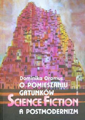 Okładka książki O pomieszaniu gatunków : science fiction a postmodernizm / Dominika Oramus.