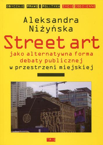 Okładka książki Street art jako alternatywna forma debaty publicznej w przestrzeni miejskiej / Aleksandra Niz˙yńska.