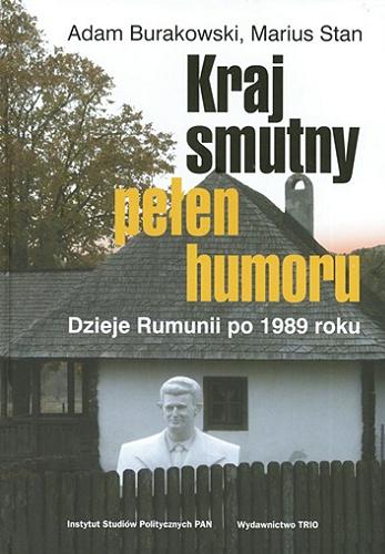 Okładka książki Kraj smutny, pełen humoru : dzieje Rumunii po 1989 roku / Adam Burakowski, Marius Stan.