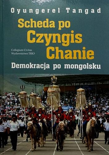 Okładka książki Scheda po Czyngis Chanie : demokracja po mongolsku / Oyungerel Tangad.