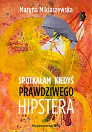 Okładka książki Spotkałam kiedyś prawdziwego hipstera / Maryna Miklaszewska.