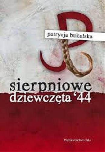 Okładka książki Sierpniowe dziewczęta `44 / Patrycja Bukalska.